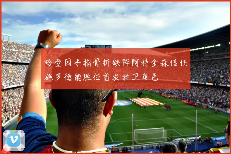 哈登因手指骨折缺阵阿特金森信任施罗德能胜任首发控卫角色