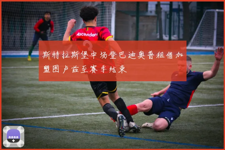 斯特拉斯堡中场登巴迪奥普租借加盟图卢兹至赛季结束