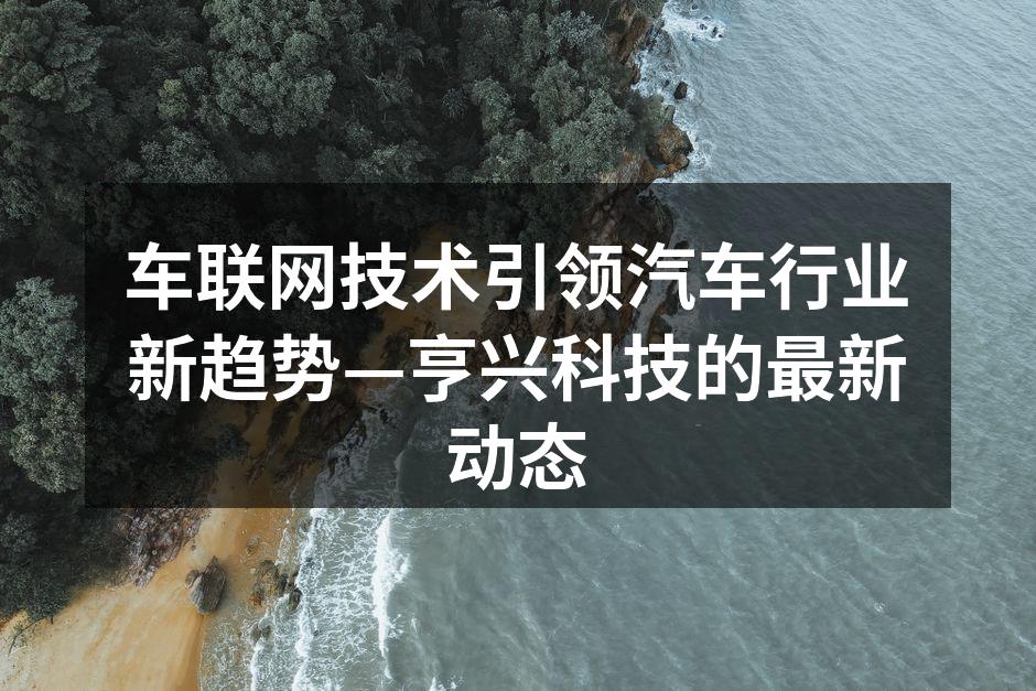 亨兴科技车联网技术展示